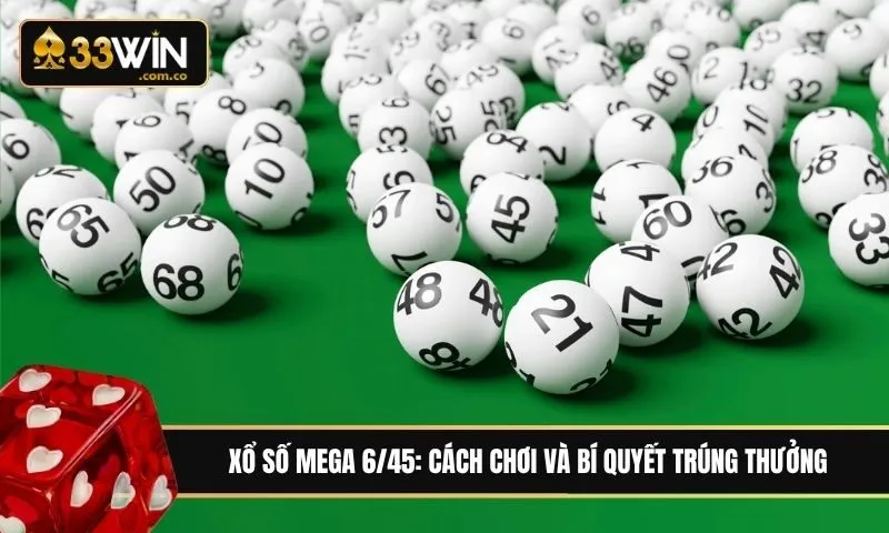 Xổ số Mega 6/45 là gì? Cách chơi đúng và mẹo hay trúng thưởng