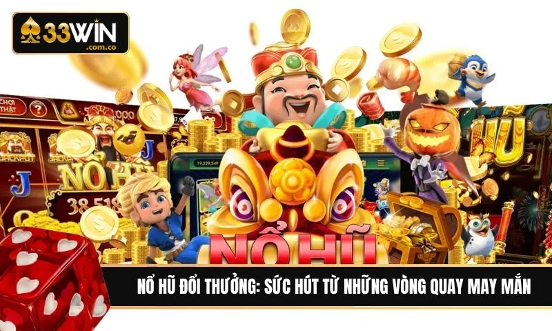 Nổ hũ đổi thưởng: Sức hút từ những vòng quay may mắn