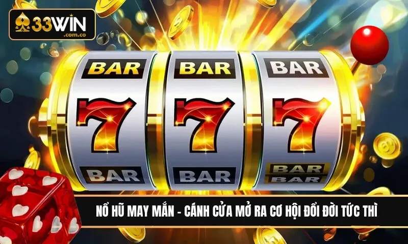 Nổ hũ may mắn - Cánh cửa mở ra cơ hội đổi đời tức thì