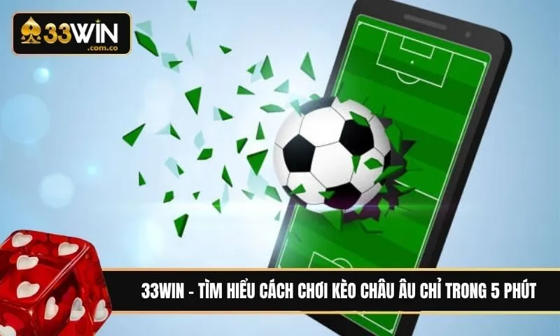 Tìm hiểu chi tiết cách chơi kèo châu Âu chỉ trong 5 phút